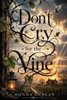 Don't Cry for the Vine - Donna Duncan - 9798256070274