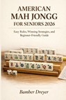 American Mah Jongg for Seniors 2026: Easy Rules, Winning Strategies, and Beginner-Friendly Guide - Bamber Dreyer - 9798257187476