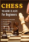 Chess Made Easy for Beginners: The Step-By-Step Guide To Learn Rules, Strategies, Openings, And Win Your First Games Fast - Sidney Hurlbutt - 9798257488047