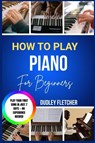 Fletcher, D: how to play piano for beginners - Dudley Fletcher - 9798257820403
