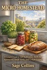 The Micro-Homestead: A Complete Guide to Self-Sufficiency Skills for Apartments, Small Yards, and Urban Living - Sage Collins - 9798258253118