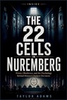 Inside the 22 Cells in Nuremberg: Power, Obedience, and the Psychology Behind History's Darkest Decisions - Taylor Adams - 9798258610850