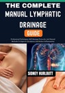 The Complete Manual Lymphatic Drainage Guide: Professional Techniques, Self-Massage Protocols, And Natural Methods To Improve Circulation And Reduce I - Sidney Hurlbutt - 9798258812902