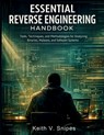 Essential Reverse Engineering Handbook: Tools, Techniques, and Methodologies for Analyzing Binaries, Malware, and Software Systems - Keith V. Snipes - 9798258857552