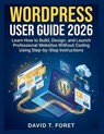 WordPress User Guide 2026: Learn How to Build, Design, and Launch Professional Websites Without Coding Using Step-by-Step Instructions - David T. Foret - 9798258968869