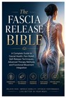 The Fascia Release Bible: A Complete Guide to Fascial Health, Pain Relief, Self-Release Techniques, Advanced Therapy Methods, and Functional Movement - Kelvin John - 9798259372252