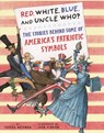 Red, White, Blue and Uncle Who?: The Stories Behind Some of America's Patriotic Symbols - Teresa Bateman - 9798260503911