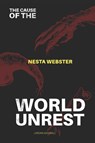 THE CAUSE OF WORLD UNREST - Nesta Webster ; Jordan Maxwell - 9798262087907