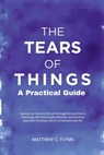 The Tears of Things - A Practical Guide: Experience Profound Growth through Richard Rohr's Teachings with this Simple, Effective, and Powerful Approac - Matthew C. Flynn - 9798262312009