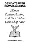 365 Days with Thomas Merton: Silence, Contemplation, and the Hidden Ground of Love - Jonathan Elias Moore - 9798262326099