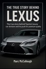 The True story Behind Lexus: The Story Behind Luxury Car Division and Its Push for Premium Quality. - Marc McCullough - 9798262595617