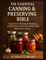 The Essential Canning And Preserving Bible: Easy, Proven Recipes to Preserve Fresh Flavors, Stock Your Pantry, and Enjoy Every Season - Scarlett Miles - 9798262613366