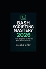 Atef, G: Bash Scripting Mastery 2026 - Ghada Atef - 9798263034948