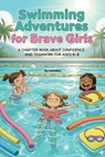Swimming Adventures for Brave Girls: A chapter book about confidence and teamwork for ages 6-8 - Kanwal Naseem - 9798263143701