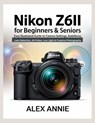 Nikon Z6II for Beginners & Seniors User Guide: Easy Illustrated Guide to Camera Settings, Autofocus, Lens Selection, 4K Video, Low Light & Creative Ph - Alex Annie - 9798263674939