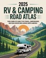 2025 RV & Camping Road Atlas: Your Complete Guide to RV Travel, Campgrounds, and Road Adventures Across North America - Kate Bright - 9798264002342
