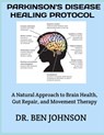 Parkinson's Disease Healing Protocol: A Natural Approach to Brain Health, Gut Repair, and Movement Therapy - Ben Johnson Johnson - 9798264216657