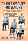 Chair Exercises for Seniors: SAFE AND EASY ROUTINES FOR DAILY FITNESS: Simple Seated Workouts To Improve Strength, Flexibility, Balance, And Mobility - Peggy Twomey - 9798264285424