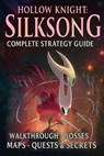 Hollow Knight Silksong: Complete Strategy Guide - Walkthrough, Bosses, Maps, Quests & Secrets - Amanda Smithson - 9798264553370