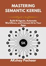 Mastering Semantic Kernel: Build AI Agents, Automate Workflows, and Connect AI to Your Apps - Akshay Pachaar - 9798264612077