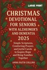 Christmas Devotional for Seniors with Alzheimer's and Dementia 2025: Simple Scriptures, Comforting Prayers, and Joyful Carols to Inspire Hope and Brin - Anna Faith Collins - 9798264645778