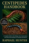 Centipedes Handbook: A Complete Guide to the Biology, Care, Conservation, and Ethical Stewardship of Centipedes Worldwide - Raphael Hunter - 9798266057869