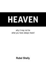 Heaven: why it may not be what you have always heard - Rubel Shelly - 9798266202214