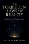 The Forbidden Laws of Reality: The Hidden Rules of Truths That Govern Life, Death, and Eternity - Casey M. Hartwell - 9798266261716