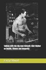 Talking with the big man himself; Clint Walker on health, fitness and longevity - Larry Eklund - 9798266358560