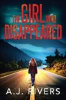 The Girl Who Disappeared - A. J. Rivers - 9798266414747