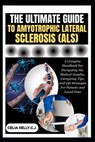 The Ultimate Guide to Amyotrophic Lateral Sclerosis (Als): A Complete Handbook For Navigating Als: Medical Insights, Caregiving Tips, And Life Strateg - Celia Kelly C. J. - 9798266964471