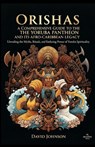 Orishas: A Comprehensive Guide to the Yoruba Pantheon and its Afro-Caribbean Legacy: Unveiling the Myths, Rituals, and Enduring Power of Yoruba Spirit - David Johnson - 9798267441254