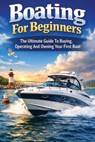 Boating For Beginners: The Ultimate Guide To Buying, Operating And Owning Your First Boat - Uk Marine Brokers - 9798267682398