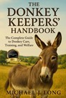 The Donkey Keepers' Handbook: The Complete Guide to Donkey Care, Training, and Welfare. - Michael J. Long - 9798267818520
