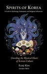 Spirits of Korea: A Guide to Mythology, Shamanism, and Religious Influences: Unveiling the Mystical Heart of Korean Culture - Eunji Kim - 9798267852975