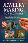 Jewelry Making for Beginners: Step-by-Step Projects, Easy Techniques, Beading, Wirework, Resin Jewelry, and DIY Designs for Creative Beginners - Carmen Rosa Salazar - 9798267986779