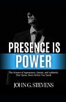 Presence is Power: The Science of Appearance, Energy, and Authority That Opens Doors Before You Speak - John Glen Stevens - 9798268180893