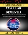 Understanding Vascular Dementia: A Comprehensive Guide To Understanding, Coping, And Supporting Loved Ones Through Every Stage - Allan Freda - 9798268369106