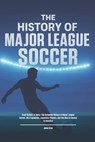 The History of Major League Soccer: From Kickoff to Glory: The Complete History of Major League Soccer, MLS Expansion, Legendary Players, and the Rise - James Bren - 9798268528954