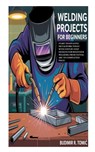 Welding Projects for Beginners: Start Innovative Metalwork Today with Step-by-Step Designs for Beginner Welders; From Initial Arc to Completed Piece - Budimir R. Tomic - 9798268685947