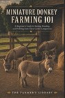 Miniature Donkey Farming 101: A Beginner's Guide to Raising, Breeding & Profiting from These Gentle Companions: Feeding, Training, Health Care & Susta - Farmer's Library - 9798268801576