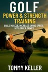 Golf Power & Strength Training: Build Muscle, Increase Swing Speed, Hit Longer Drives - Tommy Keller - 9798268965544
