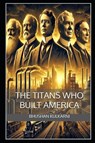 The Titans Who Built America - Bhushan Kulkarni - 9798269622552