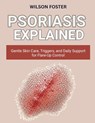 Psoriasis Explained: Gentle Skin Care, Triggers, and Daily Support for Flare-Up Control - Wilson Foster - 9798270185671