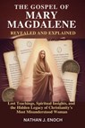 The Gospel of Mary Magdalene Revealed and Explained: Lost Teachings, Spiritual Insights, and the Hidden Legacy of Christianity's Most Misunderstood Wo - Nathan J. Enoch - 9798270330071