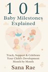 101 Baby Milestones Explained: Track, Support & Celebrate Your Child's Development Month by Month - Sana Rae - 9798270486204