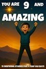 YOU ARE 9 AND AMAZING! Inspiring Stories for 9-Year-Old Boys: 15 Motivating Tales of Bravery, Confidence, Friendship, and Kindness - Fun Learning - 9798270516260