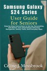Samsung Galaxy S24 series User Guide for Seniors: Step-by-Step Instructions to Set Up, Personalize, and Master Your Smartphone with Easy Navigation, S - Celine J. Mossbrook - 9798271234194