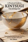 A Practical Guide to Kintsugi Techniques: Mastering the Japanese Art of Broken Pottery and Glass with Gold - Jun Takara - 9798271579974