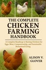The Complete Chicken Farming Handbook: A Complete Roadmap to Raising Chickens for Eggs, Meat, Companionship, and Sustainable Homestead Living - Alison V. Glover - 9798271701412